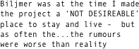Biljmer was at the time I made the project a ‘NOT DESIREABLE’ place to stay and live -  but as often the...the rumours were worse than reality 
